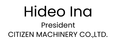 Hideo Ina President CITIZEN MACHINERY CO., LTD.