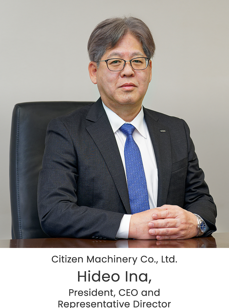 Citizen Machinery Co., Ltd. Hideo Ina, President, CEO and Representative Director